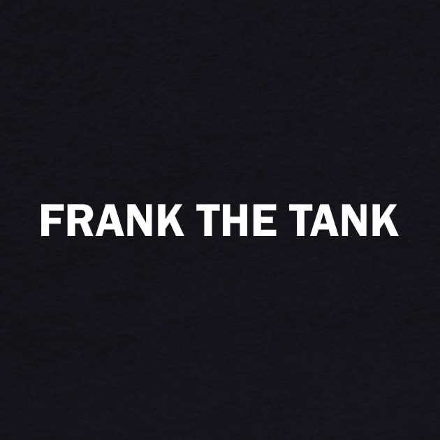 FRANK THE TANK (white text S) by Francis_Abstract_97